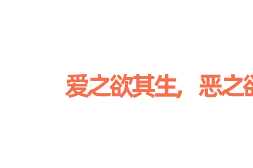 爱之欲其生,恶之欲其死